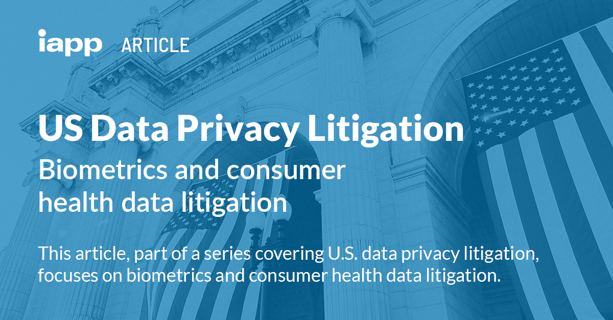US Data Privacy Litigation: Biometrics and consumer health data ...