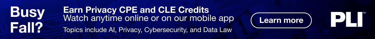 PLI,  Earn privacy CPE and CLE credits: Watch anytime online or on our mobile app, topics include AI, privacy, cybersecurity, and data law