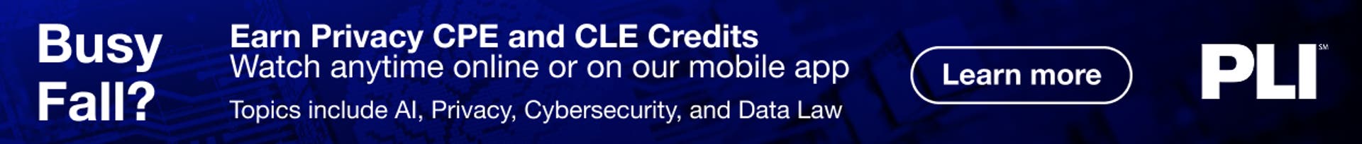 PLI, Earn privacy CPE and CLE credits: Watch anytime online or on our mobile app, topics include AI, privacy, cybersecurity, and data law