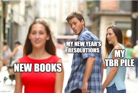 Classic distracted‑boyfriend meme showing a man turning toward a woman labeled ‘New Books’ while the woman beside him is labeled ‘My TBR Pile.’ The man is labeled ‘My New Year’s Resolutions.’