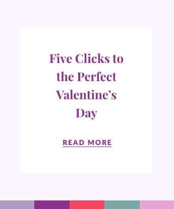 Five Clicks to the Perfect Valentine’s Day