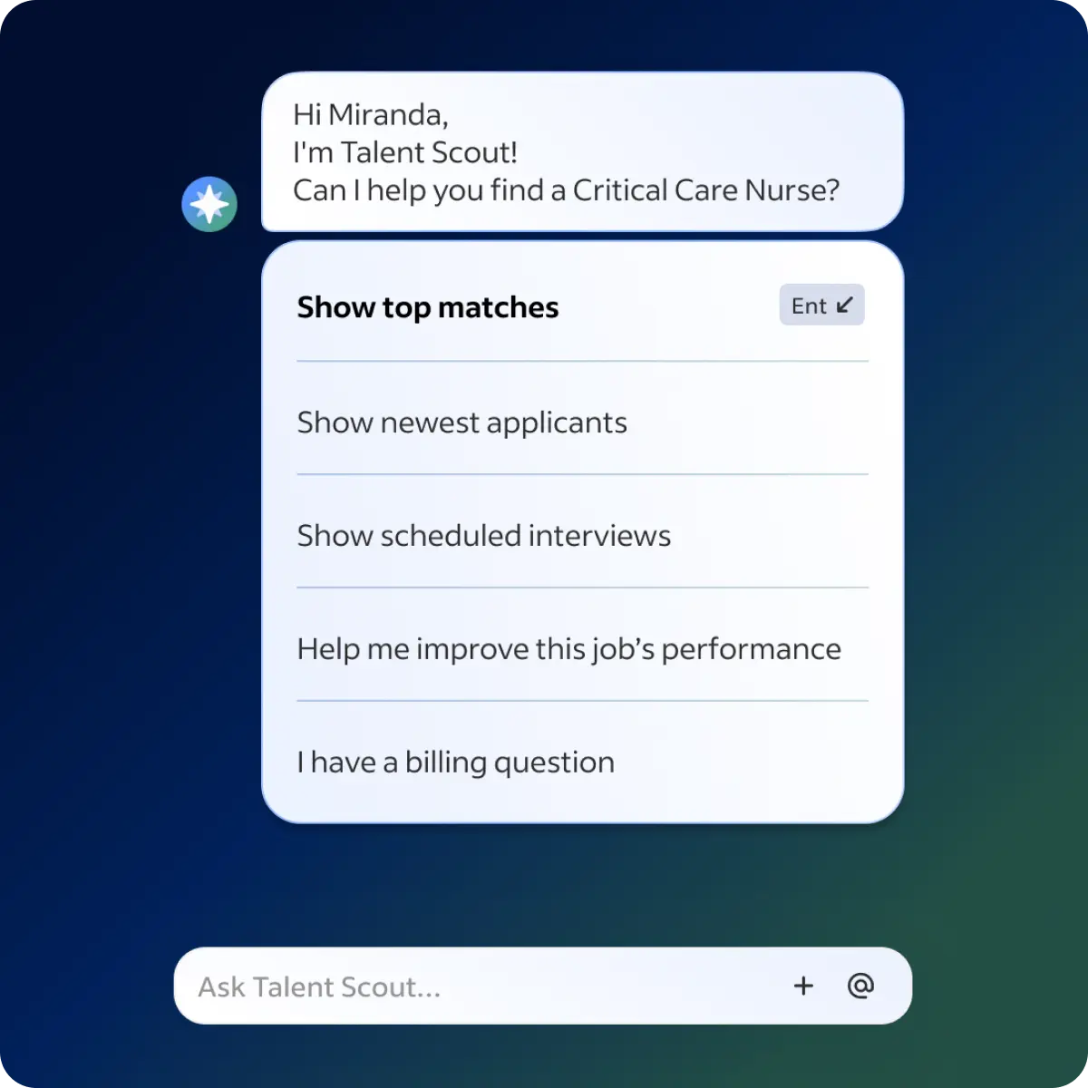 A conversation between Miranda, a recruiter, and Talent Scout, on Indeed. Talent Scout asks Miranda if she’d like it to help her find a Critical Care Nurse. Five optional responses show up: Show top matches, Show newest applicants, Show scheduled interviews, Help me improve this job’s performance, and I have a billing question.