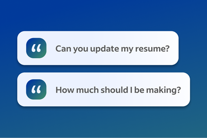 Quote icons showing sample questions that state: Can you update my resume? How much should I be making?