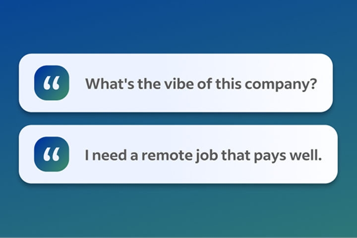 Quote icons showing sample questions that state: What's the vibe of this company? I need a remote job that pays well.