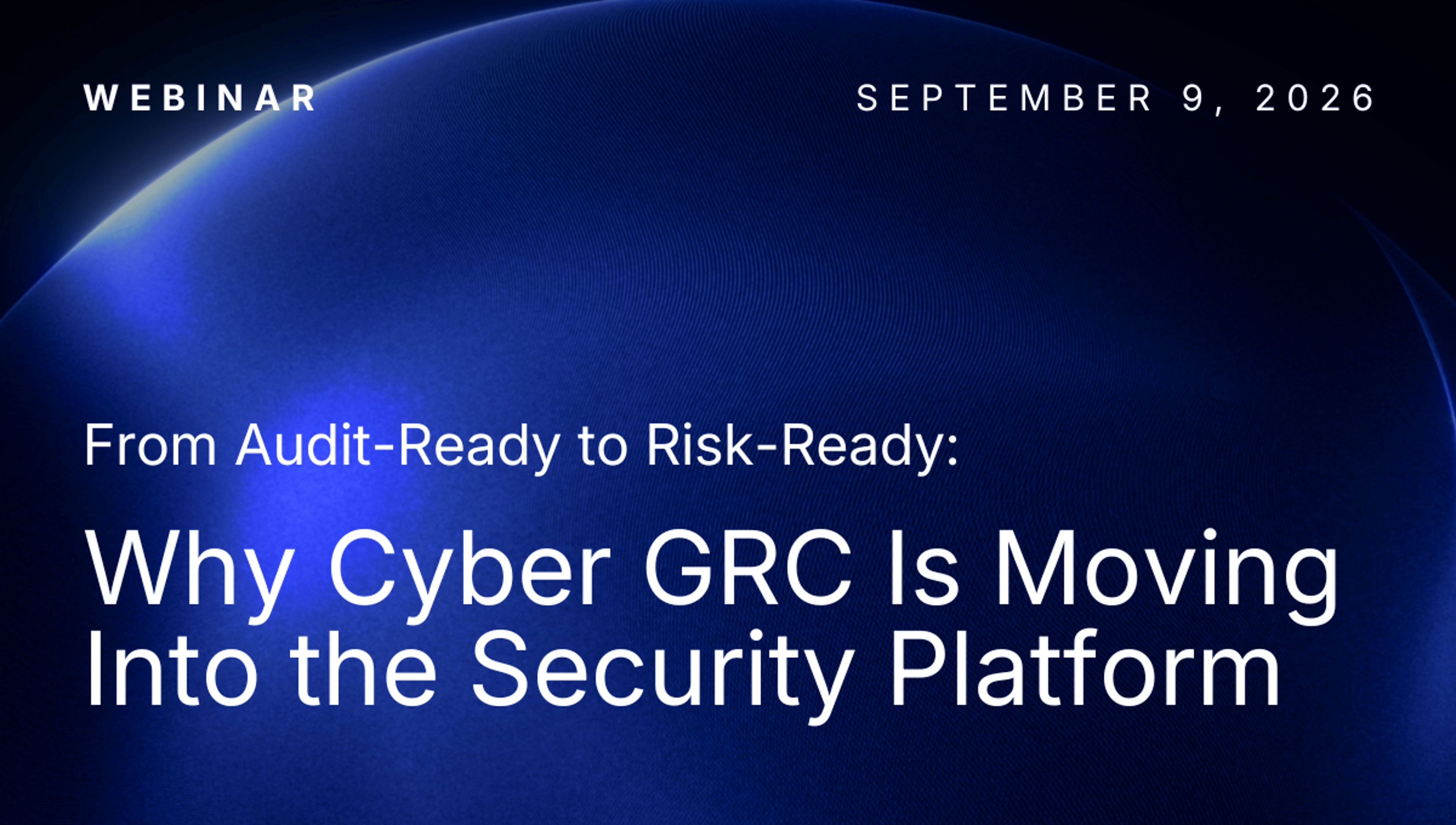 From Audit-Ready to Risk-Ready: Why Cyber GRC Is Moving Into the Security Platform