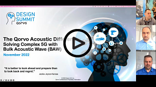 Qorvo Online Design Summit: The Qorvo Acoustic Difference: Solving Complex 5G with Bulk Acoustic Wave (BAW)