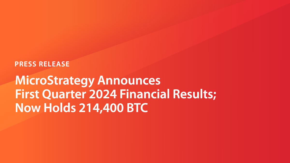 MicroStrategy Announces First Quarter 2024 Financial Results; Now Holds  214,400 BTC